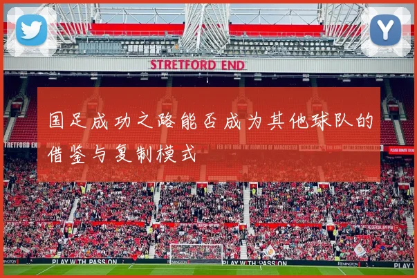 国足成功之路能否成为其他球队的借鉴与复制模式