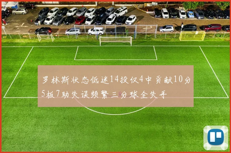 罗林斯状态低迷14投仅4中贡献10分5板7助失误频繁三分球全失手